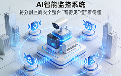 2024年安防监控新趋势：从“看得见”到“看得懂”，AI智能监控如何赋能商业安全
